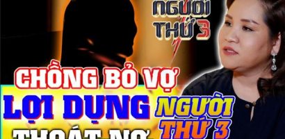 Người Thứ 3: Cô gái mù quáng, đem cả gia sản đổi lấy chồng người ta