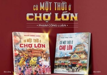 Khám phá Chợ Lớn qua những ký ức đầy hoài niệm của Phạm Công Luận